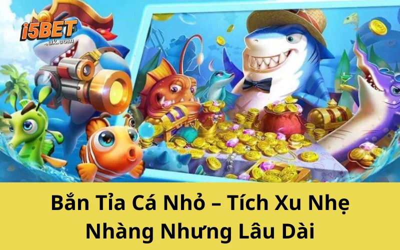 Bắn Tỉa Cá Nhỏ – Tích Xu Nhẹ Nhàng Nhưng Lâu Dài