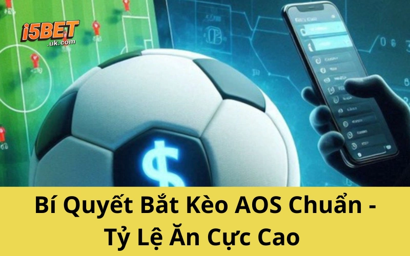 Bí quyết bắt kèo AOS chuẩn không cần dò may rủi