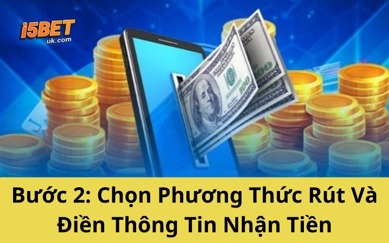 Bước 2: Chọn Phương Thức Rút Và Điền Thông Tin Nhận Tiền