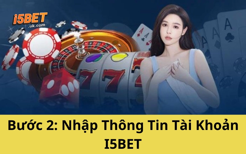 Hướng Dẫn Đăng Nhập I5BET Nhanh – Gọn – Không Lỗi, Chuẩn 2025 Bước 2: Nhập Thông Tin Tài Khoản I5BET