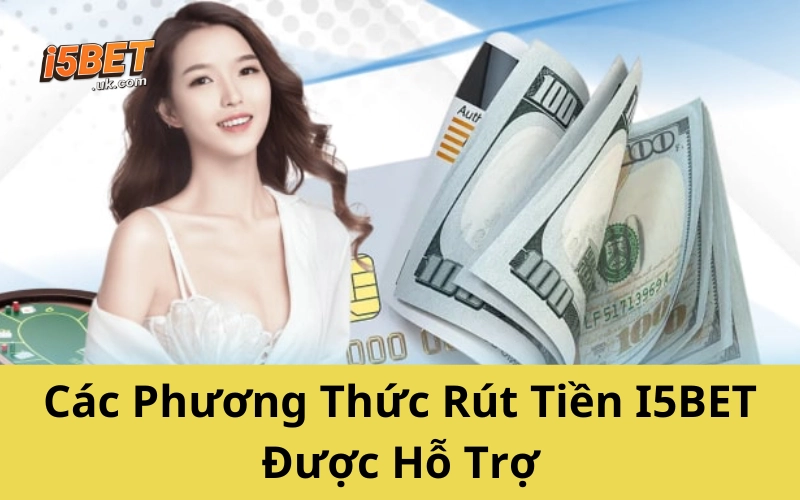 Các Phương Thức Rút Tiền I5BET Được Hỗ Trợ