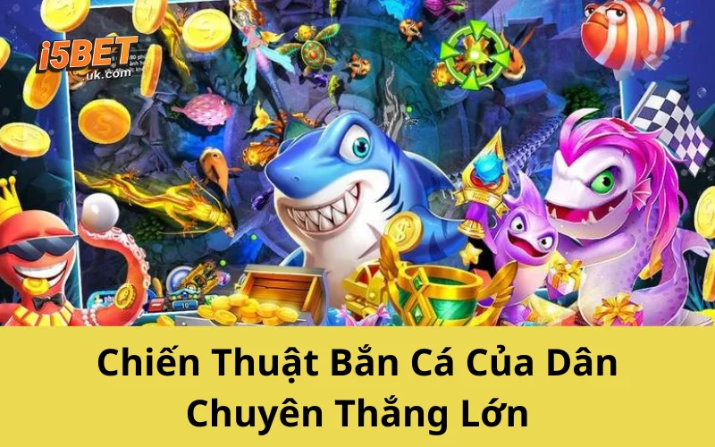 Chiến Thuật Bắn Cá Của Dân Chuyên Thắng Lớn