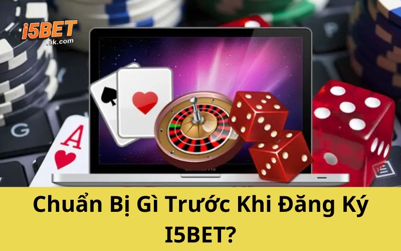 Hướng Dẫn Đăng Ký I5BET Đơn Giản Dành Cho Newbie Chuẩn Bị Gì Trước Khi Đăng Ký I5BET