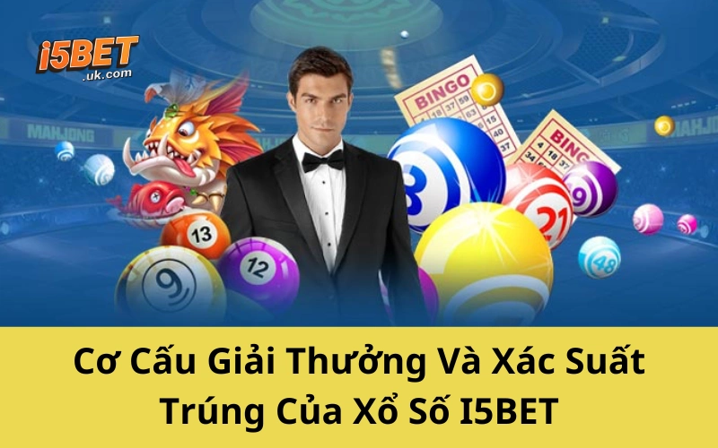 Cơ Cấu Giải Thưởng Và Xác Suất Trúng Của Xổ Số I5BET