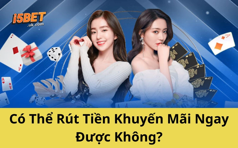 Có Thể Rút Tiền Khuyến Mãi Ngay Được Không?