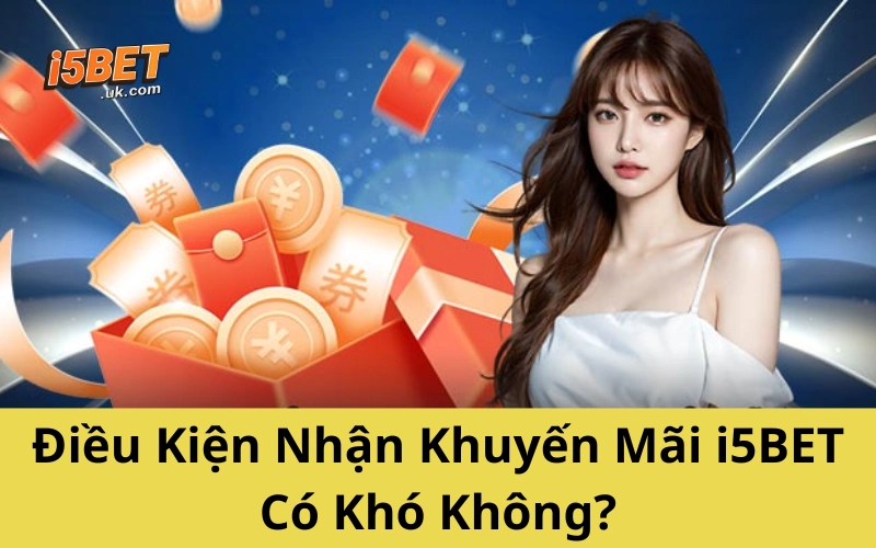 Điều Kiện Nhận Khuyến Mãi i5BET Có Khó Không?