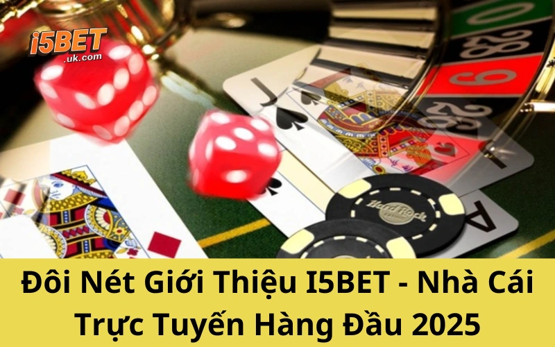 Giới Thiệu I5BET – Nhà Cái Đáng Tin Cho Dân Cá Cược Việt Đôi Nét Giới Thiệu I5BET - Nhà Cái Trực Tuyến Hàng Đầu 2025