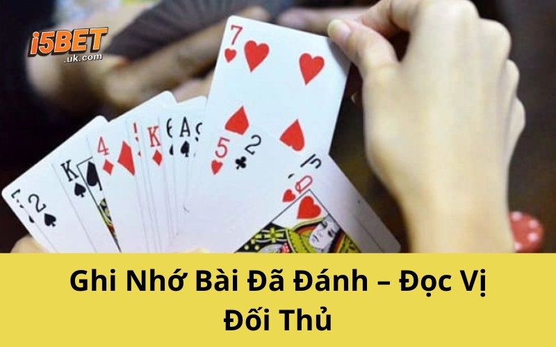 Ghi Nhớ Bài Đã Đánh – Đọc Vị Đối Thủ