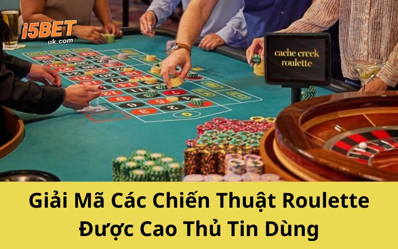 Giải Mã Các Chiến Thuật Roulette Được Cao Thủ Tin Dùng