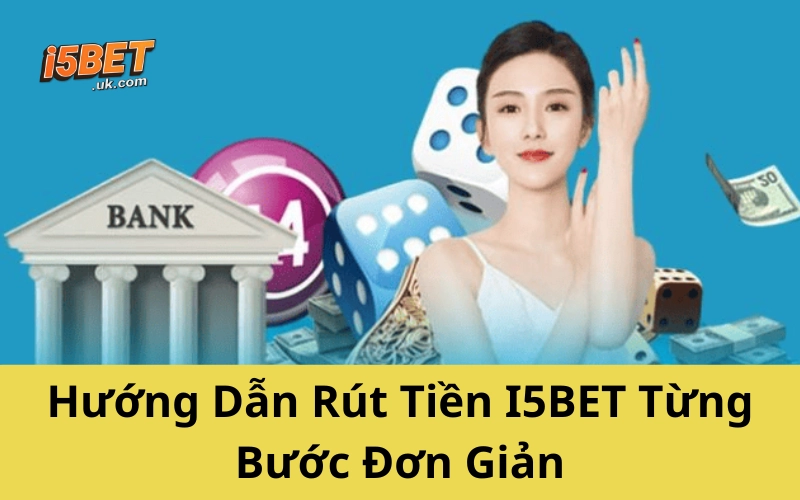 Hướng Dẫn Rút Tiền I5BET Từng Bước Đơn Giản