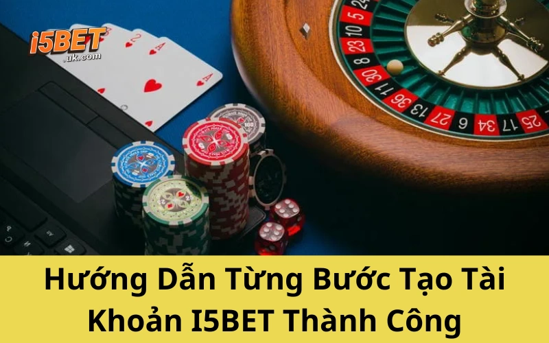 Hướng Dẫn Đăng Ký I5BET Đơn Giản Dành Cho Newbie Hướng Dẫn Từng Bước Tạo Tài Khoản I5BET Thành Công