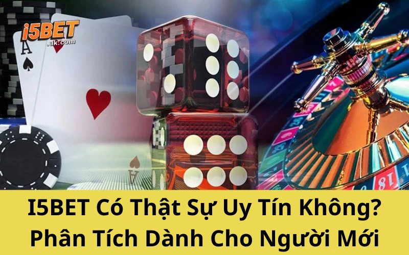 Giới Thiệu I5BET – Nhà Cái Đáng Tin Cho Dân Cá Cược Việt I5BET Có Thật Sự Uy Tín Không_ Phân Tích Dành Cho Người Mới