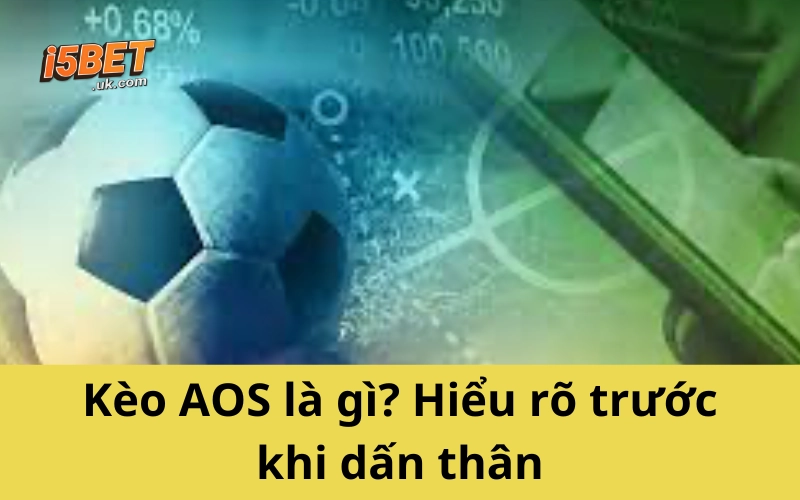 Kèo AOS là gì? Hiểu rõ trước khi dấn thân
