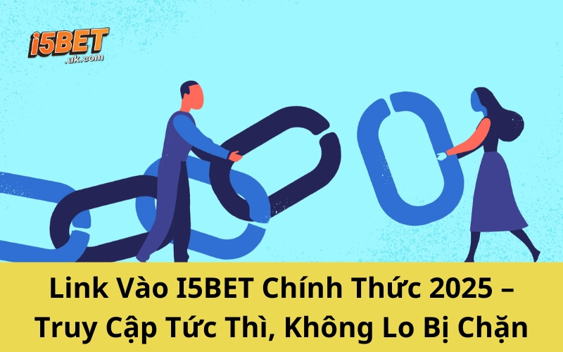 Link Vào I5BET Chính Thức 2025 – Truy Cập Tức Thì, Không Lo Bị Chặn
