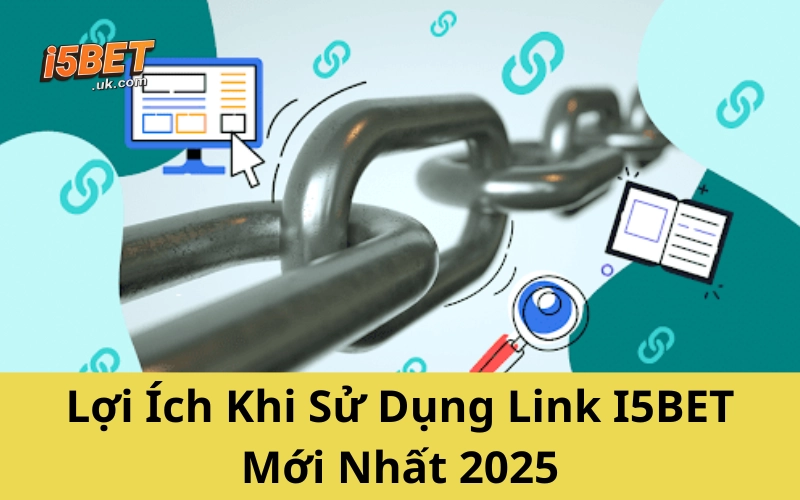Lợi Ích Khi Sử Dụng Link I5BET Mới Nhất 2025