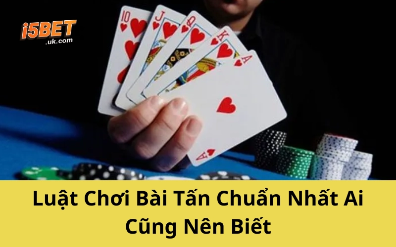 Luật Chơi Bài Tấn Chuẩn Nhất Ai Cũng Nên Biết