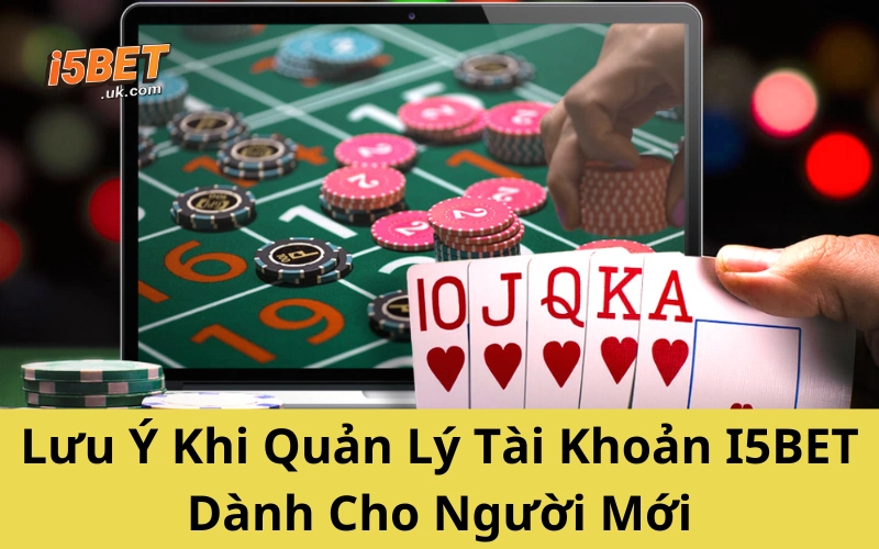 Hướng Dẫn Đăng Ký I5BET Đơn Giản Dành Cho Newbie Lưu Ý Khi Quản Lý Tài Khoản I5BET Dành Cho Người Mới