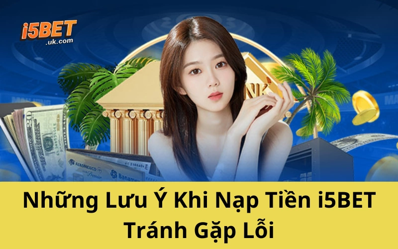 Hướng Dẫn Nạp Tiền i5BET Mới Nhất 2025 – Dễ Như Trở Bàn Tay Những Lưu Ý Khi Nạp Tiền i5BET Tránh Gặp Lỗi