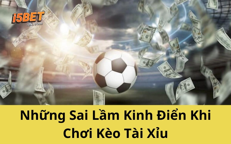 Những Sai Lầm Kinh Điển Khi Chơi Kèo Tài Xỉu