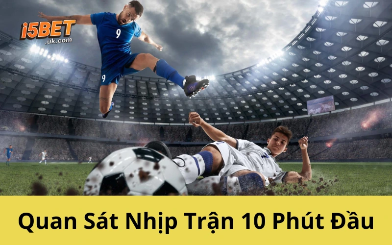 Quan Sát Nhịp Trận 10 Phút Đầu