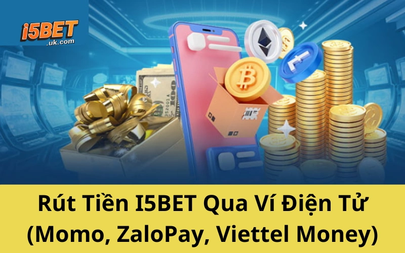 Rút Tiền I5BET Qua Ví Điện Tử (Momo, ZaloPay, Viettel Money)
