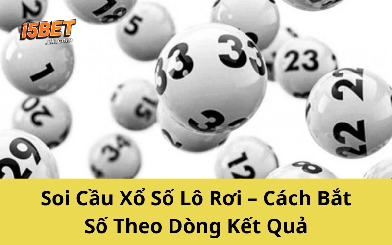 Soi Cầu Xổ Số Lô Rơi – Cách Bắt Số Theo Dòng Kết Quả