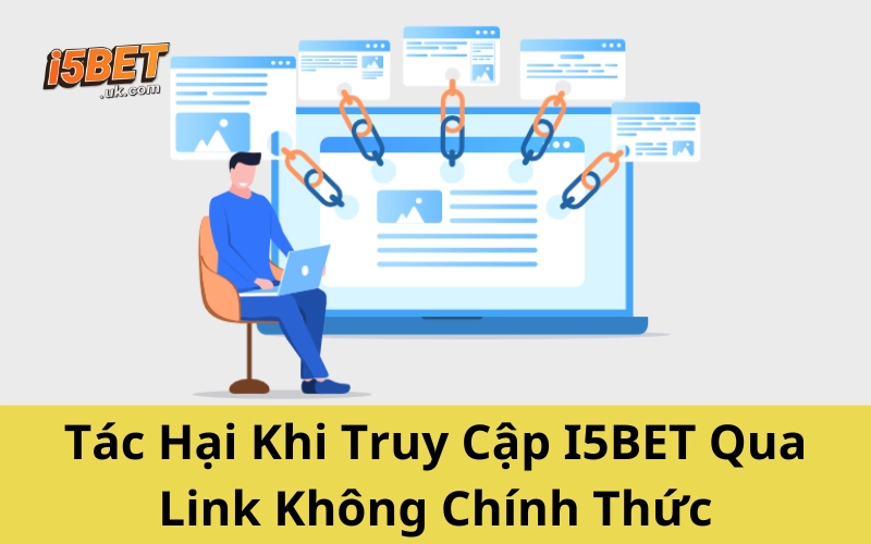 Tác Hại Khi Truy Cập I5BET Qua Link Không Chính Thức