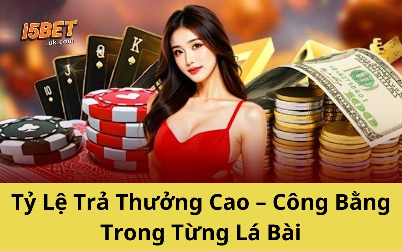 Tỷ Lệ Trả Thưởng Cao – Công Bằng Trong Từng Lá Bài