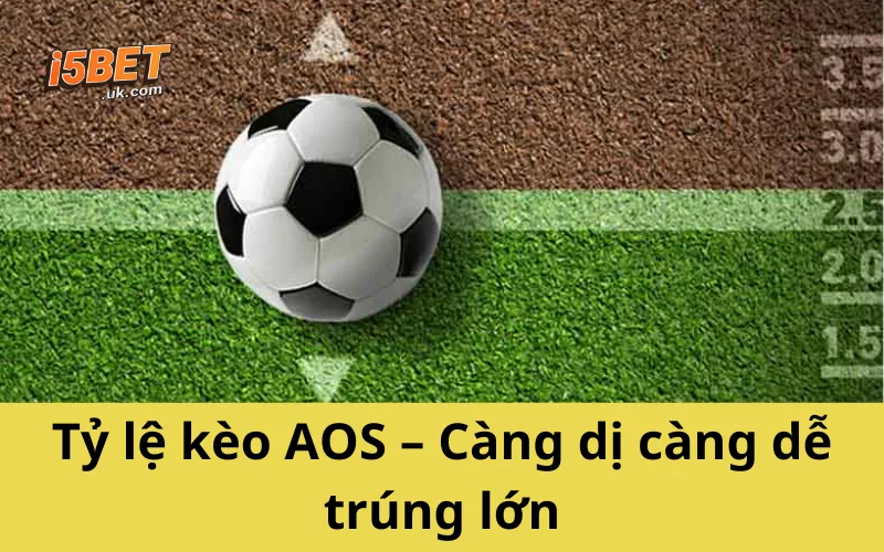 Tỷ lệ kèo AOS – Càng dị càng dễ trúng lớn