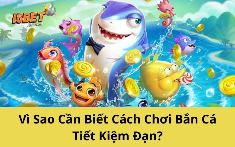 Vì Sao Cần Biết Cách Chơi Bắn Cá Tiết Kiệm Đạn?