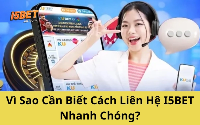 Liên Hệ I5BET Nhanh Nhất 2025: Hỗ Trợ 24/7, Uy Tín Vì Sao Cần Biết Cách Liên Hệ I5BET Nhanh Chóng?