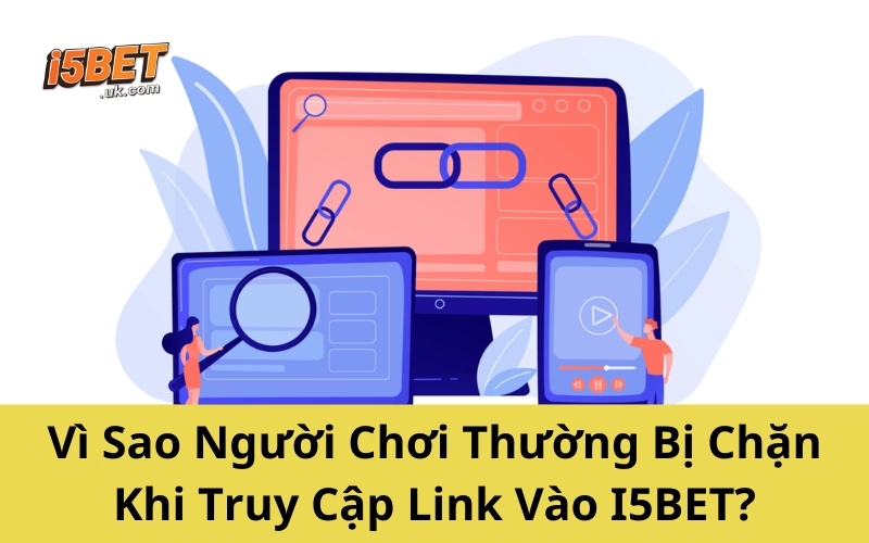 Vì Sao Người Chơi Thường Bị Chặn Khi Truy Cập Link Vào I5BET