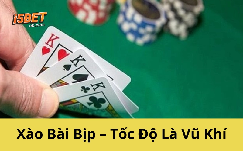 Xào Bài Bịp – Tốc Độ Là Vũ Khí