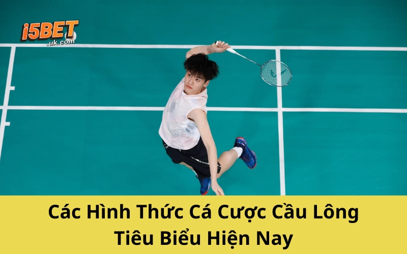 Các Hình Thức Cá Cược Cầu Lông Tiêu Biểu Hiện Nay