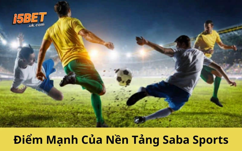 Điểm Mạnh Của Nền Tảng Saba Sports