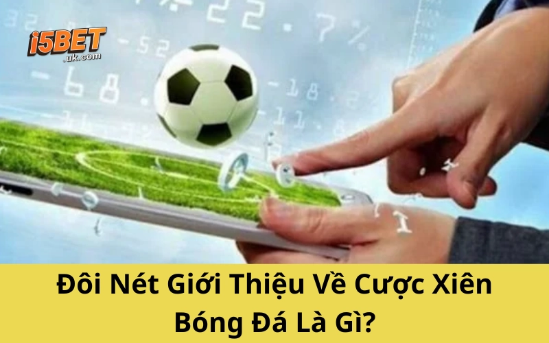 Đôi Nét Giới Thiệu Về Cược Xiên Bóng Đá Là Gì?