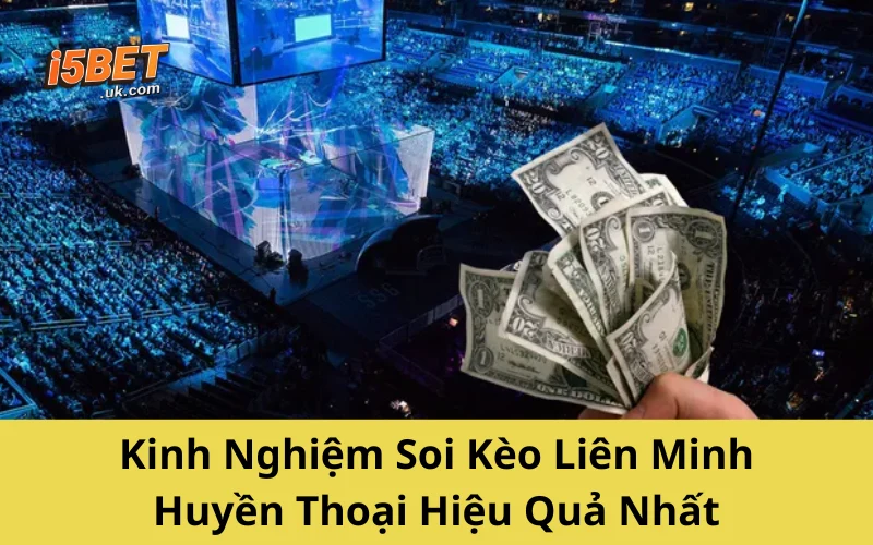 Kinh Nghiệm Soi Kèo Liên Minh Huyền Thoại Hiệu Quả Nhất