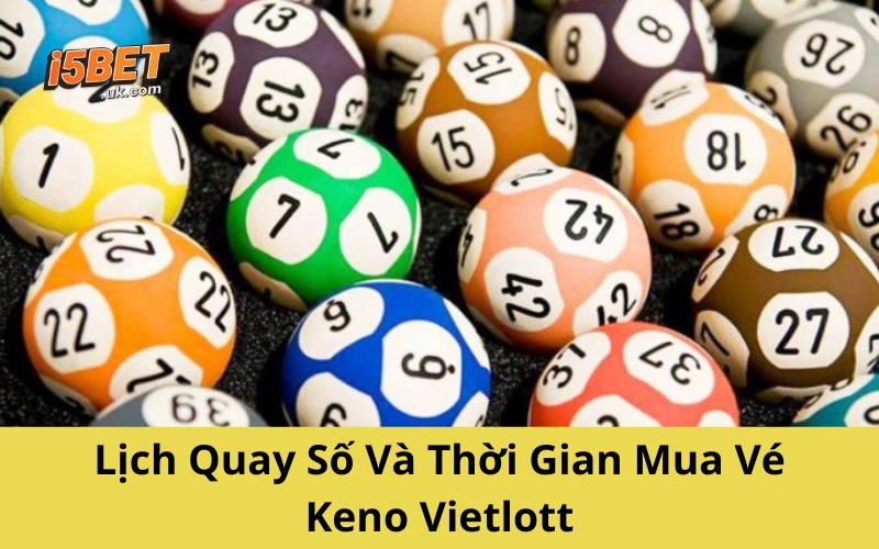 Lịch Quay Số Và Thời Gian Mua Vé Keno Vietlott