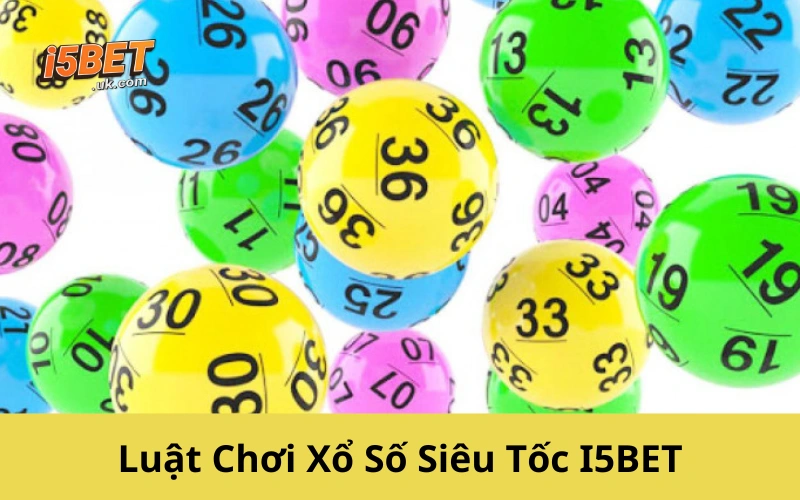 Luật Chơi Xổ Số Siêu Tốc I5BET