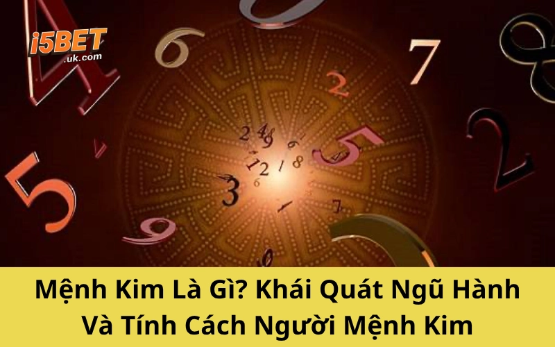 Mệnh Kim Là Gì? Khái Quát Ngũ Hành Và Tính Cách Người Mệnh Kim
