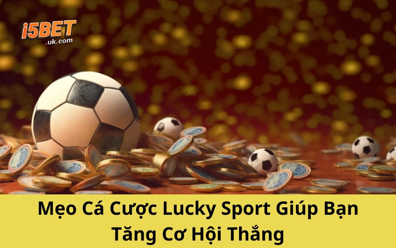 Mẹo Cá Cược Lucky Sport Giúp Bạn Tăng Cơ Hội Thắng
