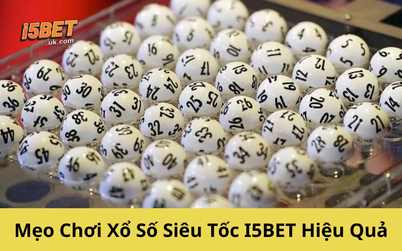 Mẹo Chơi Xổ Số Siêu Tốc I5BET Hiệu Quả