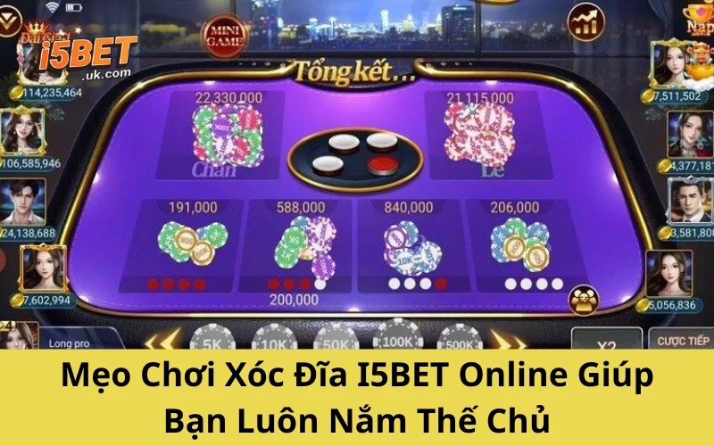 Mẹo Chơi Xóc Đĩa I5BET Online Giúp Bạn Luôn Nắm Thế Chủ