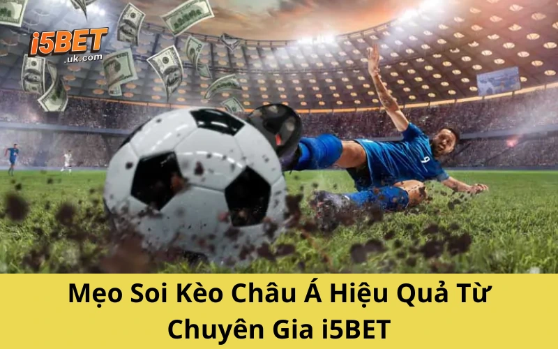 Mẹo Soi Kèo Châu Á Hiệu Quả Từ Chuyên Gia i5BET