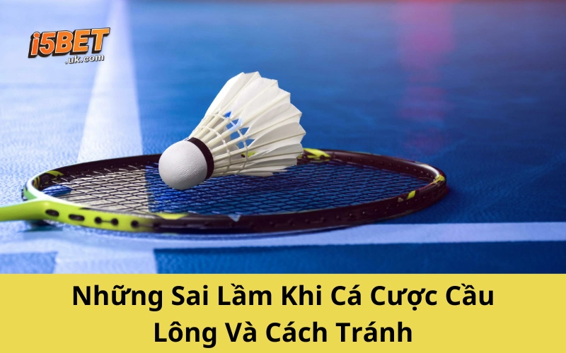 Những Sai Lầm Khi Cá Cược Cầu Lông Và Cách Tránh