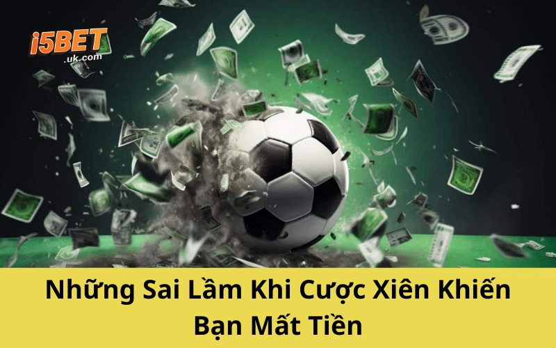 Những Sai Lầm Khi Cược Xiên Khiến Bạn Mất Tiền