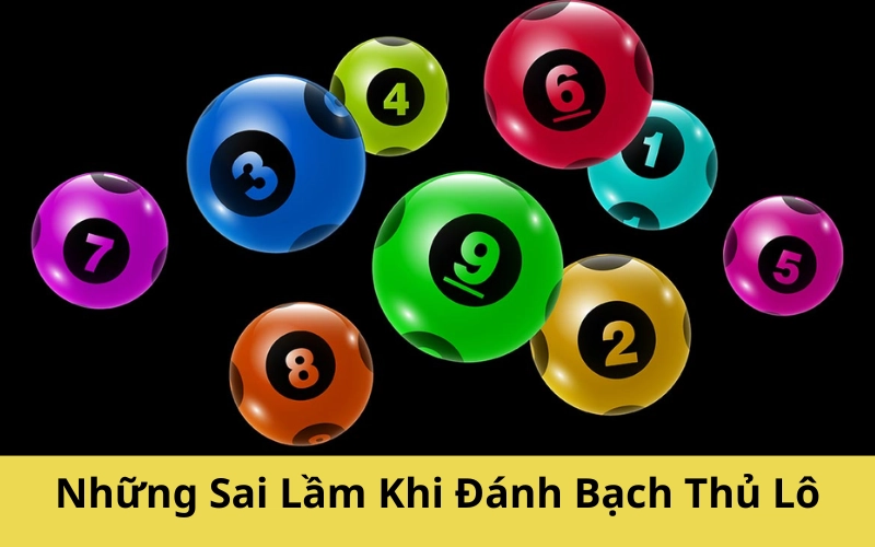 Những Sai Lầm Khi Đánh Bạch Thủ Lô