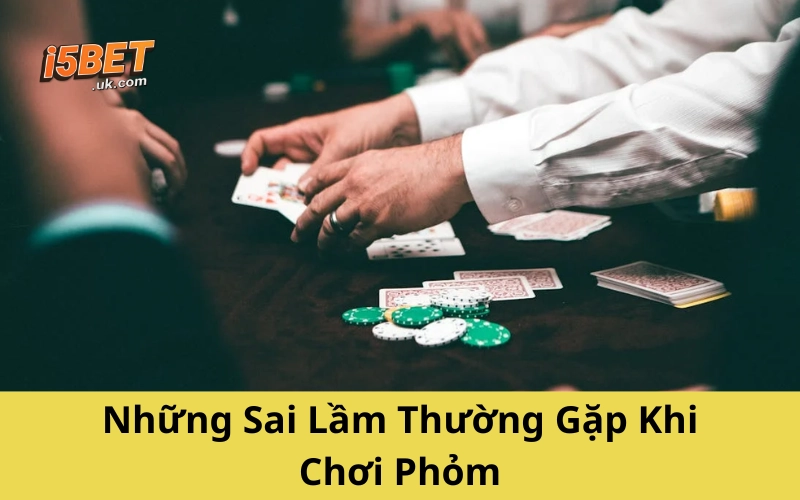 Những Sai Lầm Thường Gặp Khi Chơi Phỏm