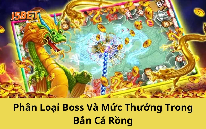 Bắn Cá Rồng – Trò Chơi Săn Thưởng Cực Đã Không Thể Bỏ Lỡ Phân Loại Boss Và Mức Thưởng Trong Bắn Cá Rồng