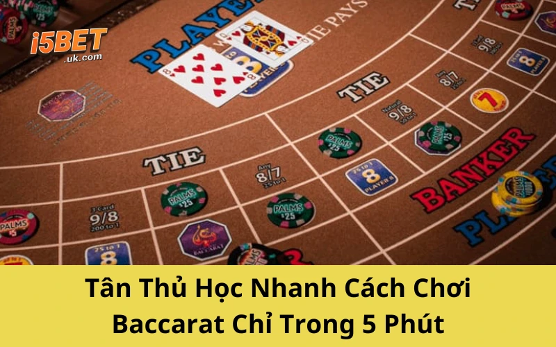 Tân Thủ Học Nhanh Cách Chơi Baccarat Chỉ Trong 5 Phút